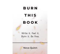 Burn This Book: Write it. Feel it. Burn it. Be free.