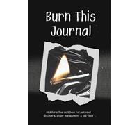 Burn This Journal: An Interactive Workbook for Self-Discovery, Anger Management & Self-Love