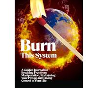 Burn This System: A Guided Journal for Breaking Free from Manipulation, Reclaiming Your Power, and Taking Control of Your Life