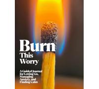 Burn This Worry: A Guided Journal for Letting Go, Managing Anxiety, and Finding Calm
