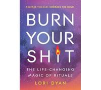 Burn Your Sh*t: The Life-Changing Magic of Rituals
