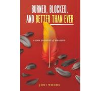 Burned, Blocked, and Better Than Ever: A Raw Journey of Healing