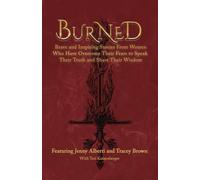 Burned: Brave and Inspiring Stories From Women Who Have Overcome Their Fears to Speak Their Truth and Share Their Wisdom (The Wounded Women Series Book 3)