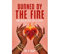 Burned By The Fire: Raw Tales of Love, Lies & Lessons