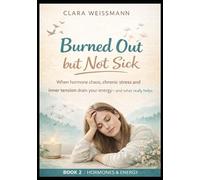 Burned Out but Not Sick: When hormonal imbalance, chronic stress, and inner tension drain your energy - and what truly helps (Hormones & Energy)