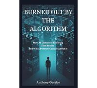BURNED OUT BY THE ALGORITHM: How AI Culture Is Rewiring Teen Brains and What Parents Can Do About It