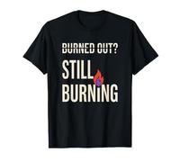 Burned Out Still Burning Sarcastic Work Quote Typography T-Shirt