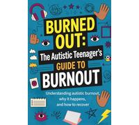 Burned Out: The Autistic Teenager's Guide to Burnout