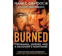 Burned: Pyromania, Murder, and A Daughter's Nightmare