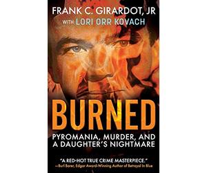 Burned: Pyromania, Murder, and A Daughter's Nightmare