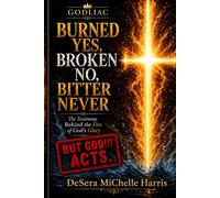 Burned Yes, Broken No, Bitter Never: God Acted. BUT GOD ACTED.