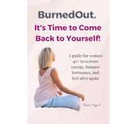 BurnedOut. It’s Time to Come Back to Yourself: A guide for women 40+ to restore energy, balance hormones, and feel alive again.