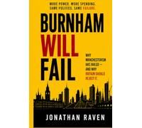 Burnham Will Fail: Why Manchesterism Has Failed - and Why Britain Should Reject it