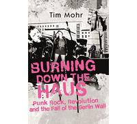 Burning Down The Haus: Punk Rock, Revolution and the Fall of the Berlin Wall