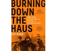Burning Down the Haus: Punk Rock, Revolution, and the Fall of the Berlin Wall by