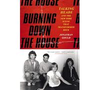 Burning Down the House : Talking Heads and the New York Scene That Transformed Rock