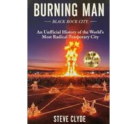 Burning Man - Black Rock City: An Unofficial History of the World’s Most Radical Temporary City