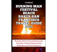 Burning Man Festival Beach Baker San Francisco Travel Guide 2025: Blending Art Culture and Coastline, A Journey Through Burning Man Baker Beach and San Francisco (Travel and Vacation Guide)