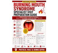 Burning Mouth Syndrome Specialist Visit Preparation Guide: A Reference Manual for Patients and Caregivers - Symptom Summary Templates, Question Lists, ... & Integrative Medicine Desk References)