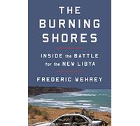 Burning Shores, The: Inside the Battle for the New Libya
