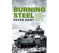 Burning Steel: A Tank Regiment at War, 1939-45