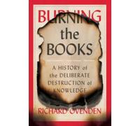 Burning the Books - A History of the Deliberate Destruction of Knowledge