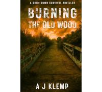 Burning The Old Wood: A Grid Down Survival Thriller