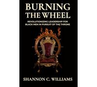 Burning the Wheel | Revolutionizing Leadership for Black Men In Pursuit of the Throne