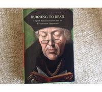 Burning to Read - English Fundamentalism and Its Reformation Opponents