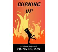 Burning Up: A Firehouse Rules Novel: 1
