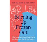 Burning Up, Frozen Out: What Every Man Needs to Know About the Menopause (But No One Told You)