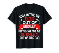 Burnley Dad Cant Take Him Out Of Burnley T-Shirt