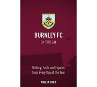 Burnley FC On This Day: History, Facts & Figures from Every Day of the Year (On This Day)