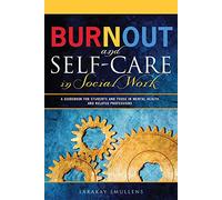 Burnout and Self-Care in Social Work: A Guidebook for Students and Those in Mental Health and Related Professions