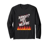 Burnout? Baby I'm a Wildfire - Resilience Humor Quote Long Sleeve T-Shirt