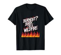 Burnout? Baby I'm a Wildfire - Resilience Humor Quote T-Shirt
