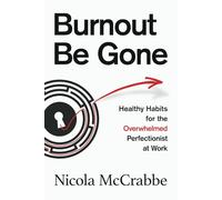 Burnout Be Gone: Healthy Habits for the Overwhelmed Perfectionist at Work