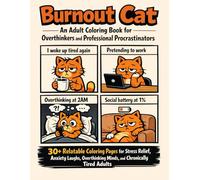 Burnout Cat: A Relatable Adult Coloring Book for Overthinkers and Professional Procrastinators - 30+ Funny Stress-Relief Pages for Anxiety, Burnout, and Tired Humans (Relatable Cat Series)