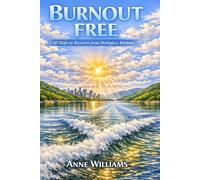 BURNOUT FREE: 10 STEPS TO RECOVERY FROM WORKPLACE BURNOUT