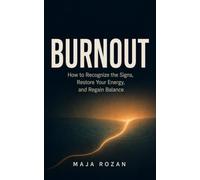BURNOUT: How to Recognize the Signs, Restore Your Energy, and Regain Balance