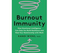 Burnout Immunity : How Emotional Intelligence Can Help You Build Resilience and Heal Your Relationsh