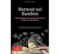 Burnout nei Bambini: Riconoscere e Prevenire la Sindrome da Burnout Scolastico: Una guida pratica per genitori ed educatori per gestire la stanchezza cronica e il sovraccarico emotivo nei giovani
