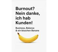 „Burnout? Nein danke, ich hab Kunden!“: Business, Balance & ein bisschen Banane: 3 (Streßreduktion)