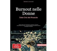 Burnout nelle Donne: Dalla Crisi alla Rinascita: Guida pratica per riconoscere, prevenire e superare l'esaurimento nervoso, con focus speciale sul burnout mamma e strategie di recupero