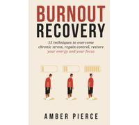 Burnout Recovery: 15 techniques to overcome chronic stress, regain control, restore your energy and your focus