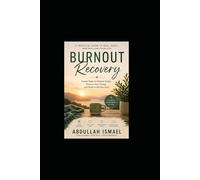 Burnout Recovery: A Practical Guide to Rebuilding Your Energy, Focus, and Emotional Balance