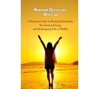 Burnout Recovery After 40: A Practical Guide to Healing Exhaustion, Reclaiming Energy, and Redesigning Life in Midlife.