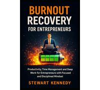 Burnout Recovery for Entrepreneurs: Productivity, Time Management and Deep Work for Entrepreneurs with Focused and Disciplined Mindset (Everyday Transformation Series)