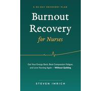 Burnout Recovery for Nurses: Get Your Energy Back, Beat Compassion Fatigue, and Love Nursing Again - Without Quitting