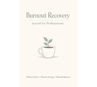 Burnout Recovery for Professionals: A Guided Workbook to Reduce Stress, Restore Energy, Set Healthy Boundaries, and Rebuild Balance in Your Work and Life